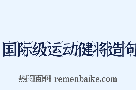 国际级运动健将造句是什么意思的图片